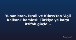 Yunanistan, İsrail ve Kıbrıs'tan 'Aşil Kalkanı' hamlesi: Türkiye'ye karşı ittifak güçleniyor