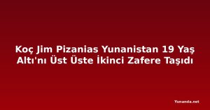Koç Jim Pizanias Yunanistan 19 Yaş Altı'nı Üst Üste İkinci Zafere Taşıdı