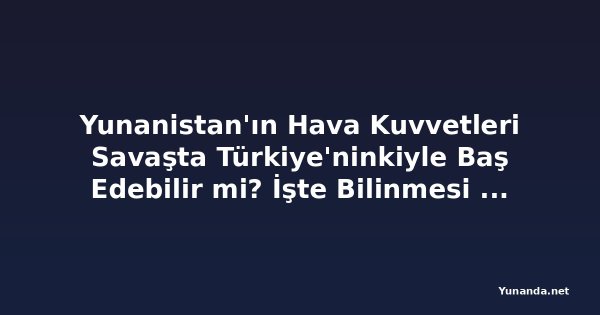 Yunanistan'ın Hava Kuvvetleri Savaşta Türkiye'ninkiyle Baş Edebilir mi? İşte Bilinmesi Gerekenler
