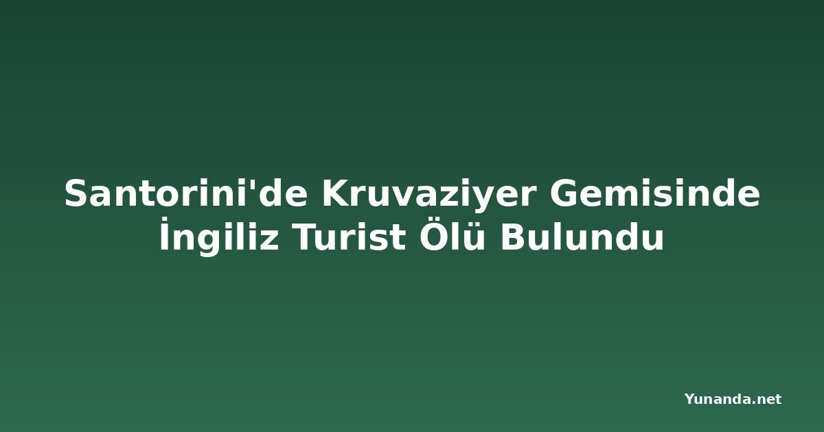 Santorini'de Kruvaziyer Gemisinde İngiliz Turist Ölü Bulundu