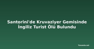 Santorini'de Kruvaziyer Gemisinde İngiliz Turist Ölü Bulundu