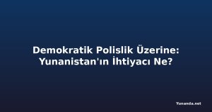 Demokratik Polislik Üzerine: Yunanistan'ın İhtiyacı Ne?