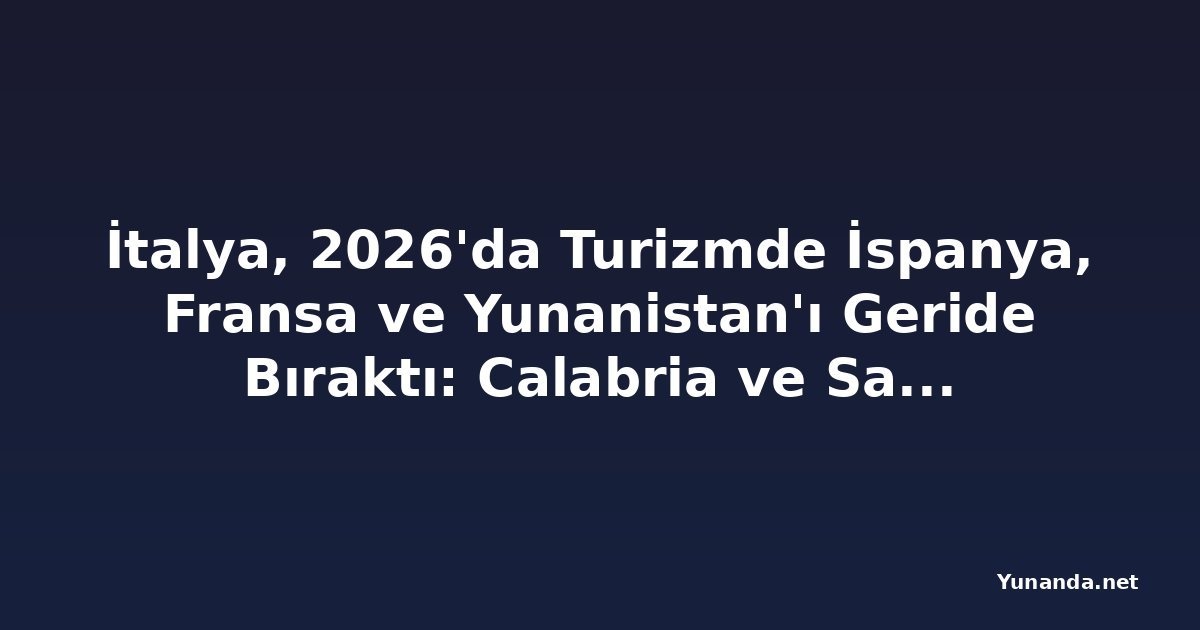 İtalya, 2026'da Turizmde İspanya, Fransa ve Yunanistan'ı Geride Bıraktı: Calabria ve Sardinya Rekor Ziyaretçi Akınıyla Avrupa Seyahat Haritasını Yeniden Şekillendiriyor