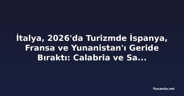 İtalya, 2026'da Turizmde İspanya, Fransa ve Yunanistan'ı Geride Bıraktı: Calabria ve Sardinya Rekor Ziyaretçi Akınıyla Avrupa Seyahat Haritasını Yeniden Şekillendiriyor