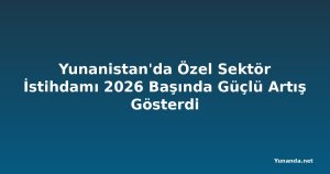 Yunanistan'da Özel Sektör İstihdamı 2026 Başında Güçlü Artış Gösterdi