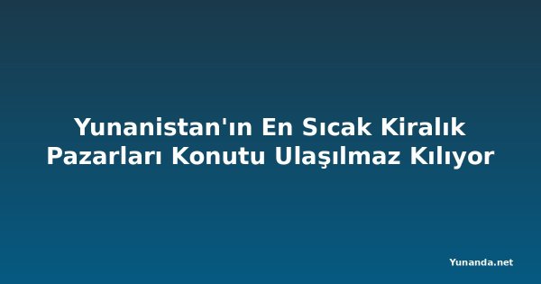 Yunanistan'ın En Sıcak Kiralık Pazarları Konutu Ulaşılmaz Kılıyor