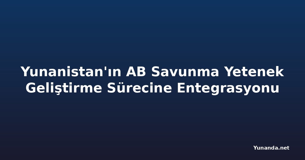 Yunanistan'ın AB Savunma Yetenek Geliştirme Sürecine Entegrasyonu