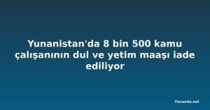 Yunanistan'da 8 bin 500 kamu çalışanının dul ve yetim maaşı iade ediliyor