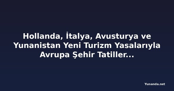 Hollanda, İtalya, Avusturya ve Yunanistan Yeni Turizm Yasalarıyla Avrupa Şehir Tatillerini Dönüştürüyor