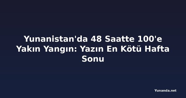 Yunanistan'da 48 Saatte 100'e Yakın Yangın: Yazın En Kötü Hafta Sonu