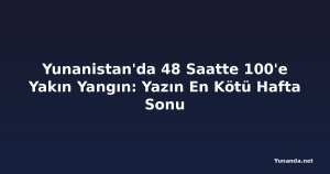 Yunanistan'da 48 Saatte 100'e Yakın Yangın: Yazın En Kötü Hafta Sonu