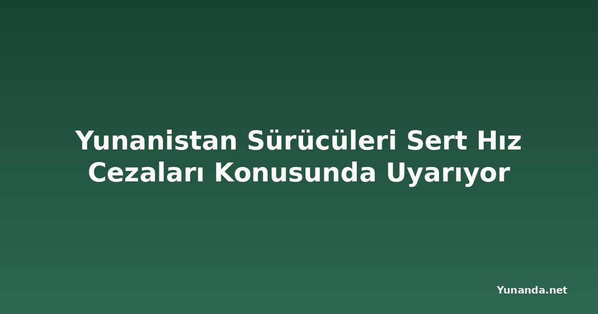 Yunanistan Sürücüleri Sert Hız Cezaları Konusunda Uyarıyor