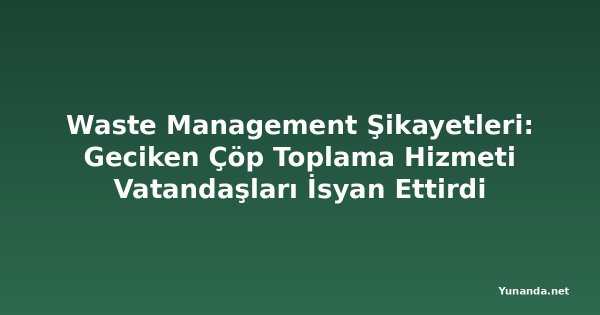Waste Management Şikayetleri: Geciken Çöp Toplama Hizmeti Vatandaşları İsyan Ettirdi