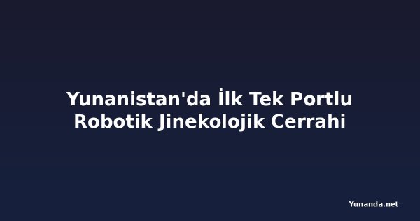 Yunanistan'da İlk Tek Portlu Robotik Jinekolojik Cerrahi