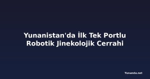 Yunanistan'da İlk Tek Portlu Robotik Jinekolojik Cerrahi