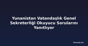 Yunanistan Vatandaşlık Genel Sekreterliği Okuyucu Sorularını Yanıtlıyor
