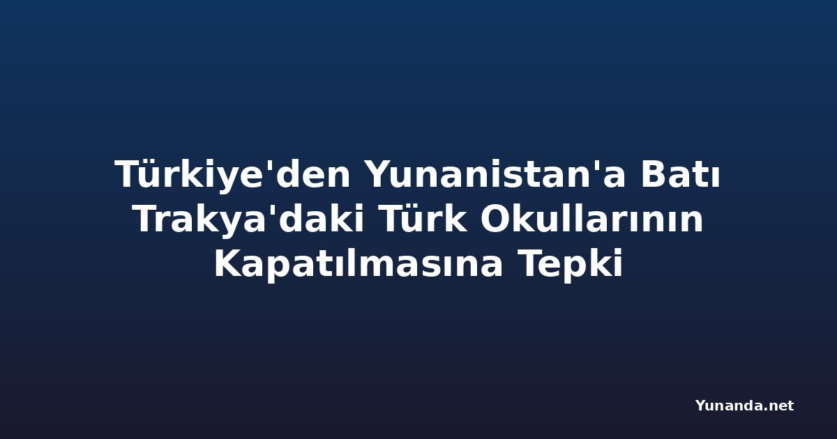 Türkiye'den Yunanistan'a Batı Trakya'daki Türk Okullarının Kapatılmasına Tepki