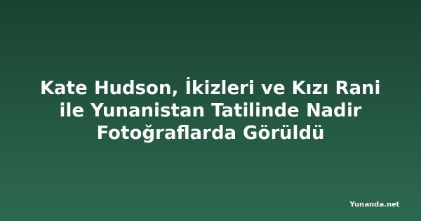 Kate Hudson, İkizleri ve Kızı Rani ile Yunanistan Tatilinde Nadir Fotoğraflarda Görüldü