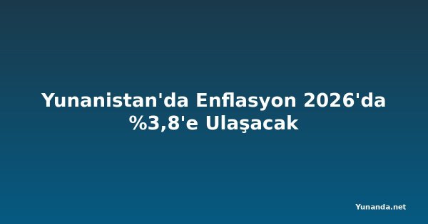 Yunanistan'da Enflasyon 2026'da %3,8'e Ulaşacak