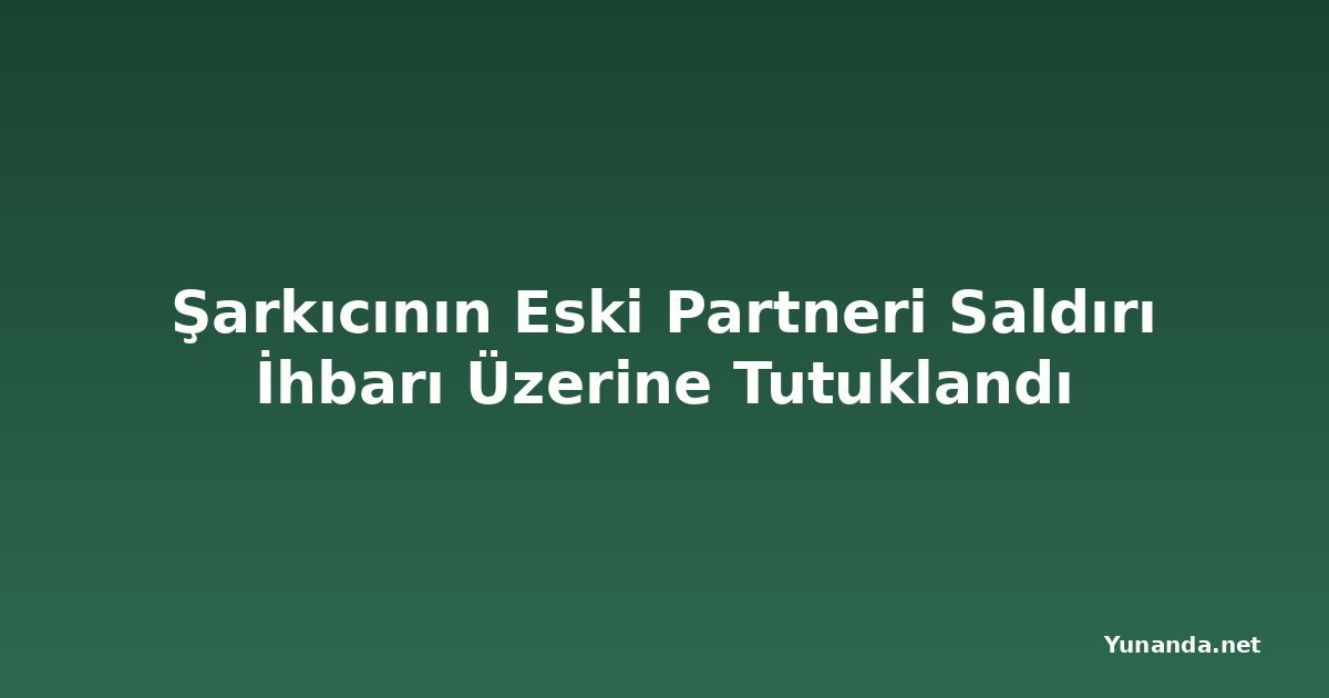 Şarkıcının Eski Partneri Saldırı İhbarı Üzerine Tutuklandı