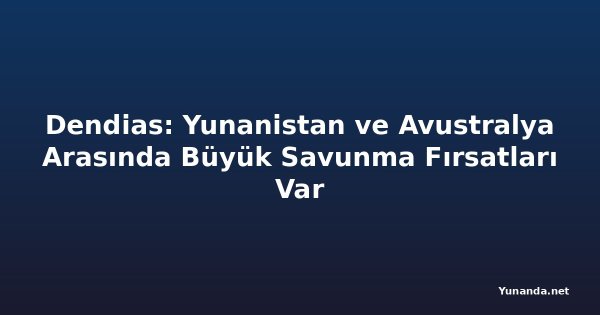 Dendias: Yunanistan ve Avustralya Arasında Büyük Savunma Fırsatları Var