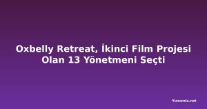 Oxbelly Retreat, İkinci Film Projesi Olan 13 Yönetmeni Seçti