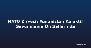 NATO Zirvesi: Yunanistan Kolektif Savunmanın Ön Saflarında