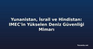 Yunanistan, İsrail ve Hindistan: IMEC'in Yükselen Deniz Güvenliği Mimarı