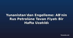 Yunanistan'dan Engelleme: AB'nin Rus Petrolüne Tavan Fiyatı Bir Hafta Uzatıldı