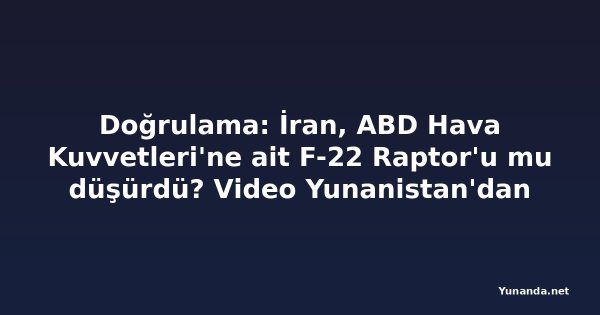 Doğrulama: İran, ABD Hava Kuvvetleri'ne ait F-22 Raptor'u mu düşürdü? Video Yunanistan'dan