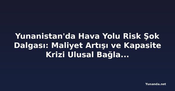 Yunanistan'da Hava Yolu Risk Şok Dalgası: Maliyet Artışı ve Kapasite Krizi Ulusal Bağlantıyı Zorluyor