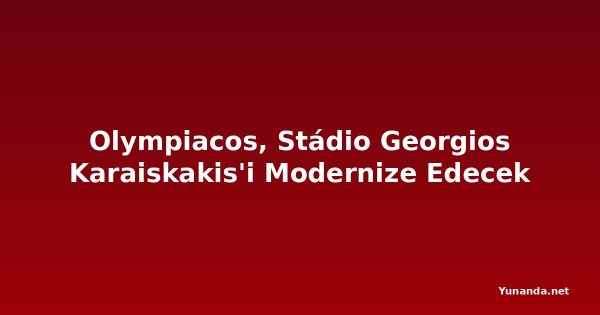 Olympiacos, Stádio Georgios Karaiskakis'i Modernize Edecek