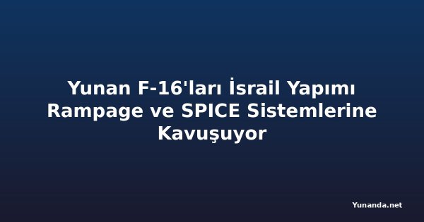Yunan F-16'ları İsrail Yapımı Rampage ve SPICE Sistemlerine Kavuşuyor