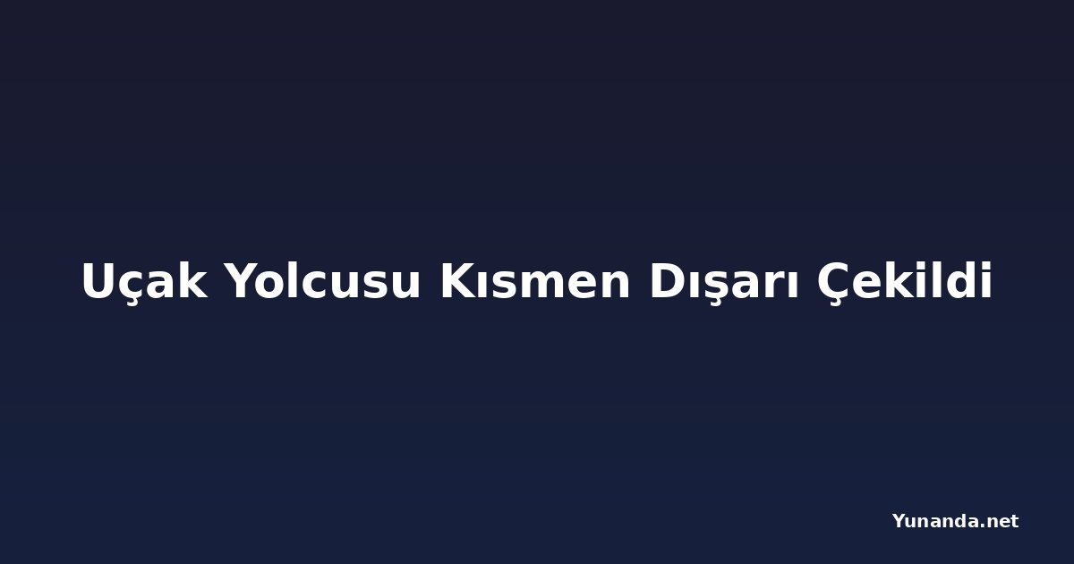 Uçak Yolcusu Kısmen Dışarı Çekildi