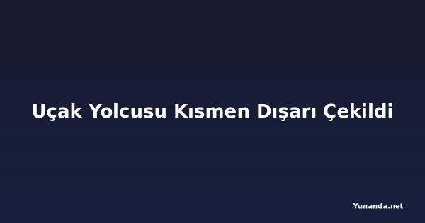 Uçak Yolcusu Kısmen Dışarı Çekildi