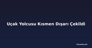 Uçak Yolcusu Kısmen Dışarı Çekildi