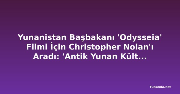 Yunanistan Başbakanı 'Odysseia' Filmi İçin Christopher Nolan'ı Aradı: 'Antik Yunan Kültürüne İlgiyi Artırdı'