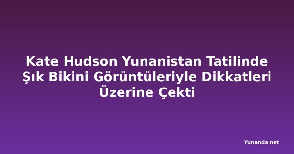 Kate Hudson Yunanistan Tatilinde Şık Bikini Görüntüleriyle Dikkatleri Üzerine Çekti