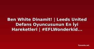 Ben White Dinamit! | Leeds United Defans Oyuncusunun En İyi Hareketleri | #EFLWonderkids Yunanistan