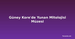 Güney Kore'de Yunan Mitolojisi Müzesi