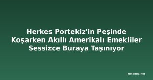 Herkes Portekiz'in Peşinde Koşarken Akıllı Amerikalı Emekliler Sessizce Buraya Taşınıyor