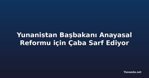 Yunanistan Başbakanı Anayasal Reformu için Çaba Sarf Ediyor