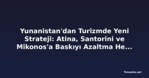 Yunanistan'dan Turizmde Yeni Strateji: Atina, Santorini ve Mikonos'a Baskıyı Azaltma Hedefi