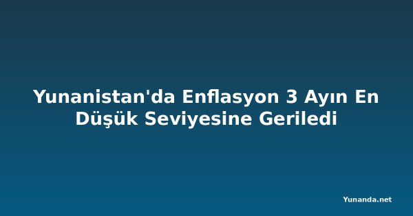 Yunanistan'da Enflasyon 3 Ayın En Düşük Seviyesine Geriledi