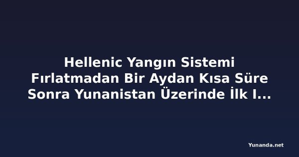 Hellenic Yangın Sistemi Fırlatmadan Bir Aydan Kısa Süre Sonra Yunanistan Üzerinde İlk Işığını Aldı