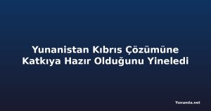 Yunanistan Kıbrıs Çözümüne Katkıya Hazır Olduğunu Yineledi