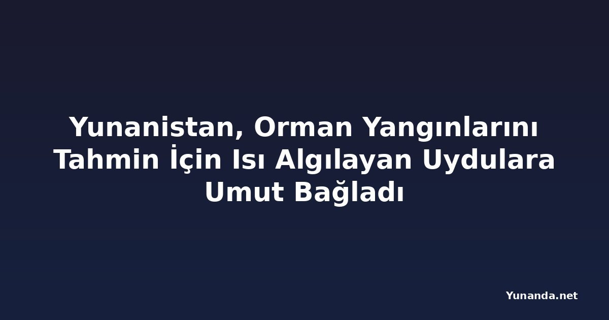 Yunanistan, Orman Yangınlarını Tahmin İçin Isı Algılayan Uydulara Umut Bağladı