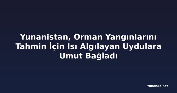 Yunanistan, Orman Yangınlarını Tahmin İçin Isı Algılayan Uydulara Umut Bağladı