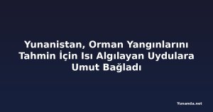 Yunanistan, Orman Yangınlarını Tahmin İçin Isı Algılayan Uydulara Umut Bağladı