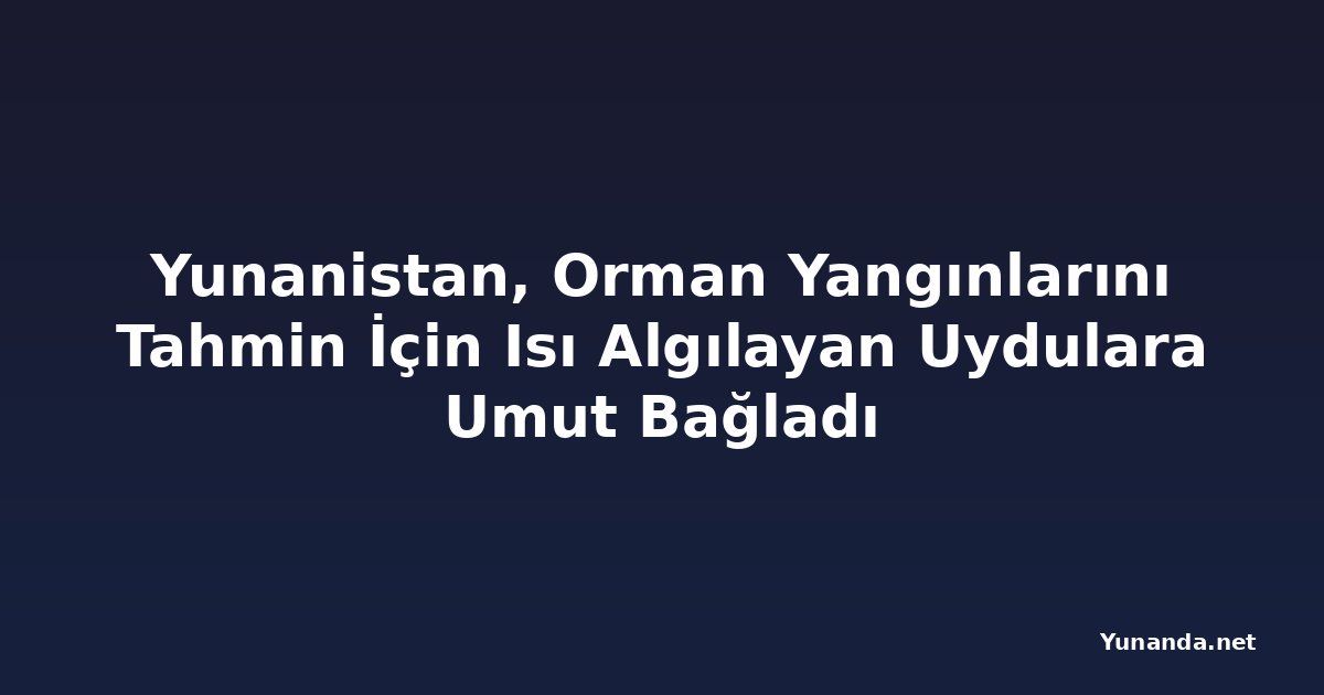 Yunanistan, Orman Yangınlarını Tahmin İçin Isı Algılayan Uydulara Umut Bağladı